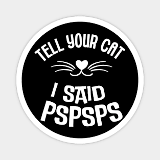 Cat Lover - Tell Your Cat I Said Pspsps Magnet